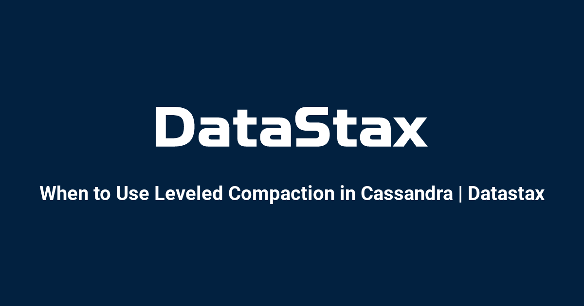 When to Use Leveled Compaction in Cassandra Datastax